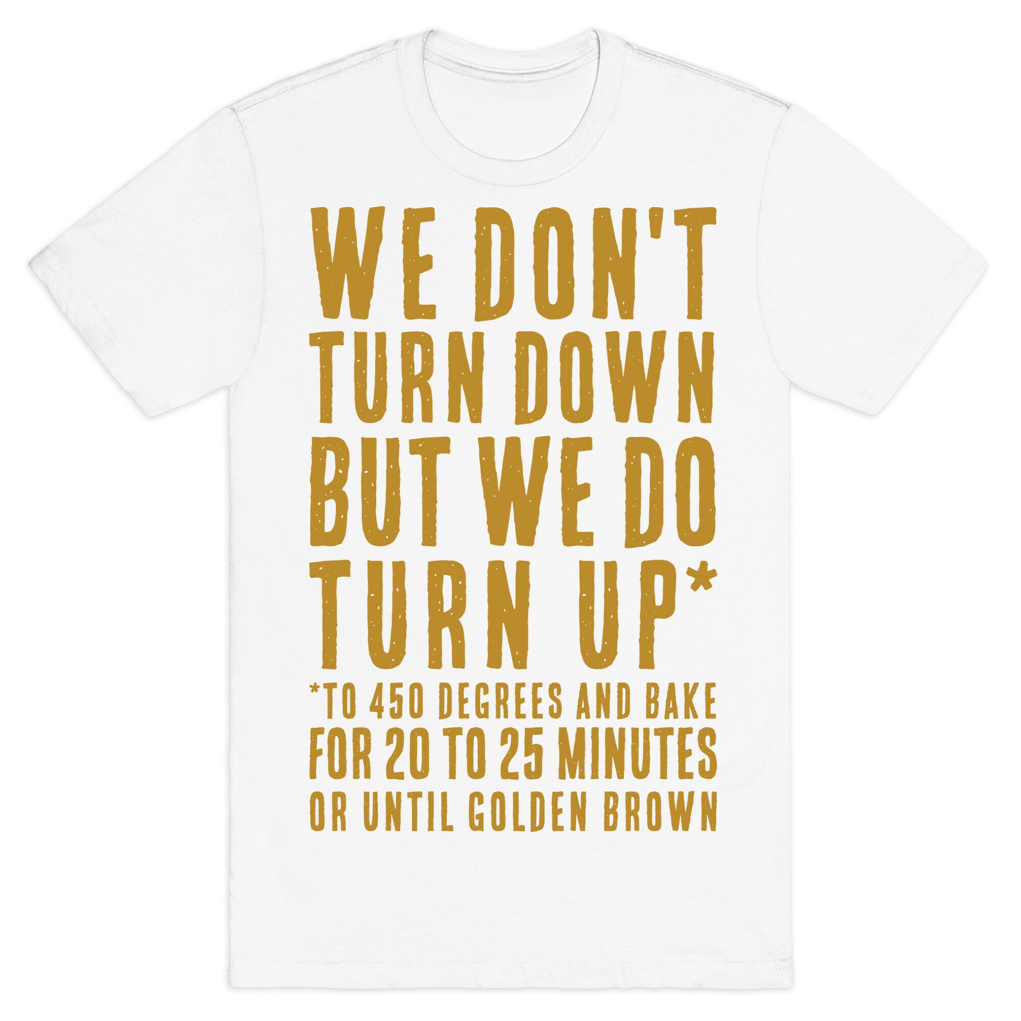 We Don't Turn Down We Turn Up to 450 Degrees T-Shirt